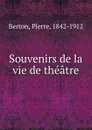 Souvenirs de la vie de theatre - Pierre Berton