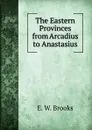 The Eastern Provinces from Arcadius to Anastasius - E.W. Brooks