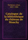 Catalogue de la bibliotheque du chateau de Mouchy - Léon Techener