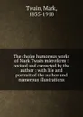 The choice humorous works of Mark Twain microform - Mark Twain