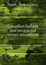 Canadian ballads and occasional verses microform - Thomas d'Arcy McGee