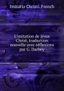 L.imitation de Jesus Christ, traduction nouvelle avec reflexions par G. Darboy - Imitatio Christi. French