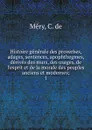 Histoire generale des proverbes, adages, sentences, apophthegmes, derives des murs, des usages, de l.esprit et de la morale des peuples anciens et modernes - C. de Méry