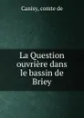 La Question ouvriere dans le bassin de Briey - comte de Canisy