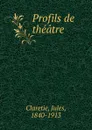 Profils de theatre - Jules Claretie