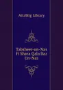 Tabsheer-un-Nas Fi Shara Qala Baz Un-Nas - Attablig Library