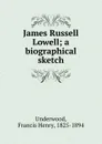 James Russell Lowell - Francis Henry Underwood