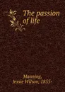 The passion of life - Jessie Wilson Manning