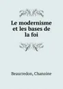 Le modernisme et les bases de la foi - Chanoine Beaurredon