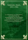 Le redempteur, sa preexistence, son avenement, ses enseignements, ses institutions, ses souffrances et ses gloires d.apres les livres sacres de l.Ancien et du Nouveau Testament - Henri Saintrain