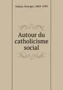 Autour du catholicisme social - Georges Goyau