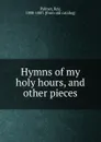 Hymns of my holy hours, and other pieces - Ray Palmer