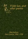 Violet Lee, and other poems - Sara Louisa Oberholtzer