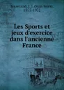 Les Sports et jeux d.exercice dans l.ancienne France - J. J. Jusserand