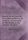 Lettres de la Cour de Versailles au baron de Dieskau, au marquis de Montcalm et au chevlier de Levis - Henri-Raymond Casgrain