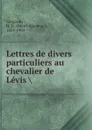 Lettres de divers particuliers au chevalier de Levis - Henri-Raymond Casgrain