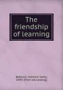 The friendship of learning - Harmon Seely Babcock