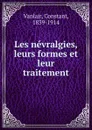 Les nevralgies, leurs formes et leur traitement - Constant Vanlair