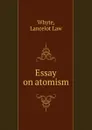 Essay on atomism - Lancelot Law Whyte