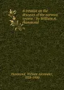 A treatise on the diseases of the nervous system / by William A. Hammond - Hammond William Alexander