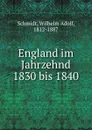 England im Jahrzehnd 1830 bis 1840 - Wilhelm Adolf Schmidt