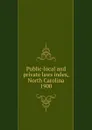 Public-local and private laws index, North Carolina - North Carolina. Secretary of State