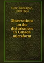 Observations on the disturbances in Canada microform - Montague Gore