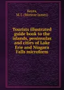 Tourists illustrated guide book to the islands, peninsulas and cities of Lake Erie and Niagara Falls microform - Monroe James Keyes