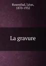 La gravure - Léon Rosenthal