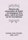 Histoire des catacombes de Rome - Jean-Joseph Gaume