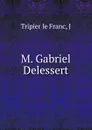 M. Gabriel Delessert - J. Tripier le Franc