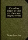Cornelius Nepos de vita excellentium imperatorum - Cornelius Nepos