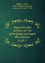 Jugemens des savans sur les principaux ouvrages des auteurs - Adrien Baillet