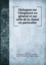 Dialogues sur l.eloquence en general et sur celle de la chaire en particulier - François de Salignac de la Mothe-Fénelon