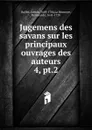 Jugemens des savans sur les principaux ouvrages des auteurs - Adrien Baillet