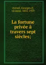 La fortune privee a travers sept siecles - Georges d' Avenel