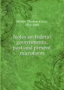 Notes on federal governments, past and present microform - Thomas d'Arcy McGee