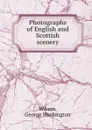 Photographs of English and Scottish scenery - George Washington Wilson