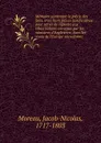 Memoire contenant le precis des faits, avec leurs pieces justificatives pour servir de reponse aux Observations envoyees par les ministres d.Angleterre, dans les cours de l.Europe microforme - Jacob-Nicolas Moreau