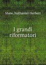 I grandi riformatori - Nathaniel Herbert Shaw