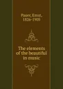 The elements of the beautiful in music - Ernst Pauer