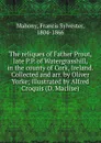 The reliques of Father Prout, late P.P. of Watergrasshill, in the county of Cork, Ireland. Collected and arr. by Oliver Yorke - Francis Sylvester Mahony