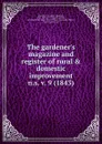 The gardener.s magazine and register of rural . domestic improvement - John Claudius Loudon