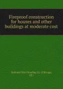 Fireproof construction for houses and other buildings at moderate cost. - Chicago