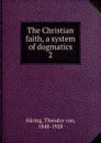 The Christian faith, a system of dogmatics - Theodor von Häring