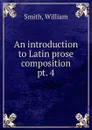 An introduction to Latin prose composition. - Smith William