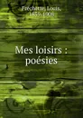 Mes loisirs - Louis Fréchette