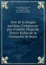 Arte de la lengua quichua. Compuesto por el padre Diego de Torres Rubio de la Compania de Iesus. - Torres Rubio