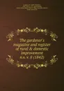 The gardener.s magazine and register of rural . domestic improvement - John Claudius Loudon