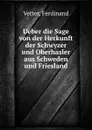 Ueber die Sage von der Herkunft der Schwyzer und Oberhasler aus Schweden und Friesland - Ferdinand Vetter